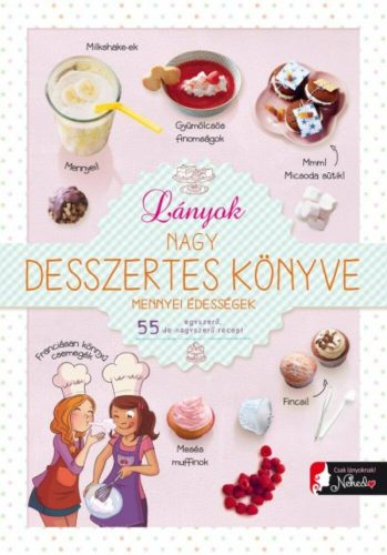 Lányok nagy desszertes könyve mennyei édességek /55 egyszerű, de nagyszerű recept (Receptgyűjte