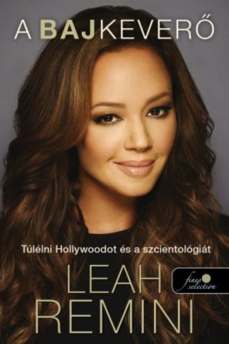 A bajkeverő /Túlélni hollywoodot és a szcientológiát (Leah Remini)