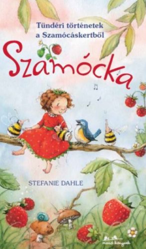 Szamócka - Tündéri történetek a Szamócáskertből - Stefanie Dahle