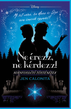 Disney - Sorsfordító történetek - Ne érezz, ne kérdezz! - Jen Calonita