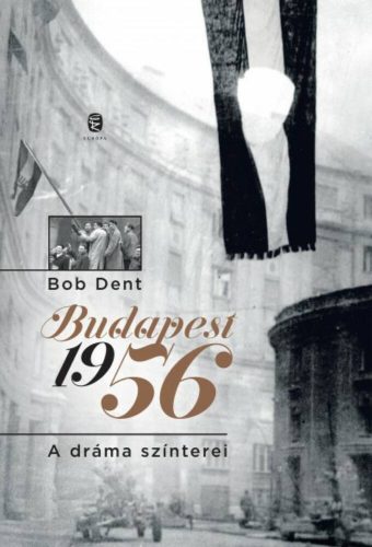 Budapest 1956 /A dráma színeterei (Bob Dent)