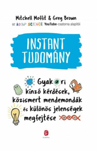 Instant tudomány /Gyakori kínzó kérdések, közismert mendemondák és különös jelenségek megfejtés