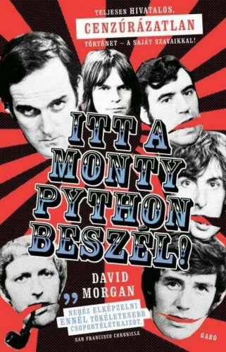 Itt a Monty Python beszél!  - Teljesen hivatalos, cenzúrázatlan történet - a saját szavaikkal! 