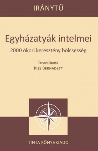 Egyházatyák intelmei - 2000 ókori keresztény bölcsesség - Kiss Bernadett szerk.