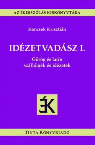 Idézetvadász I. - Görög és latin szállóigék és idézetek - Az ékesszólás kiskönyvtára (Koncsek K