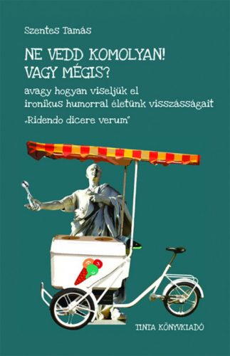 Ne vedd komolyan! Vagy mégis? - Szentes Tamás