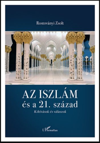 Az iszlám és a 21. század - Kihívások és válaszok - Rostoványi Zsolt