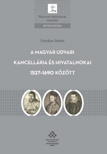 A Magyar Udvari Kancellária és hivatalnokai 1527-1690 között - Fazekas István