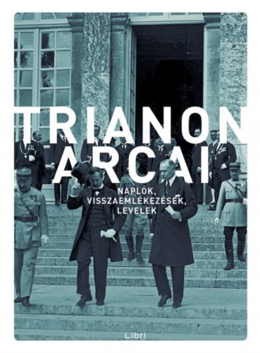 Trianon arcai - Naplók, visszaemlékezések, levelek - Kunt Gergely