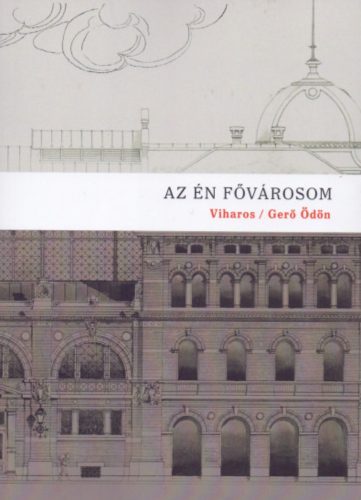 Az én fővárosom - Budapest-tárcák, 1891 - Gerő Ödön - Csontó Sándor (vál.) - Saly Noémi (vál.)