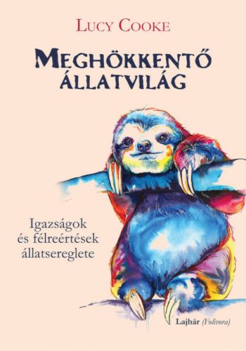 Meghökkentő állatvilág - Igazságok és félreértések állatsereglete (Lucy Cooke)