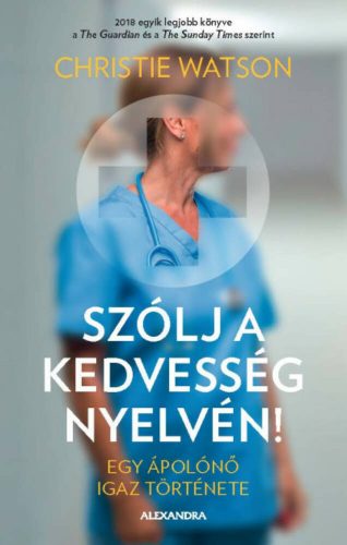 Szólj a kedvesség nyelvén - Egy ápolónő igaz története (Christie Watson)