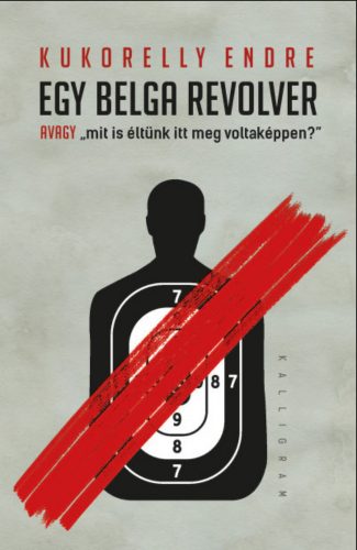 Egy belga revolver - avagy mit és éltünk itt meg voltaképpen? - Kukorelly Endre