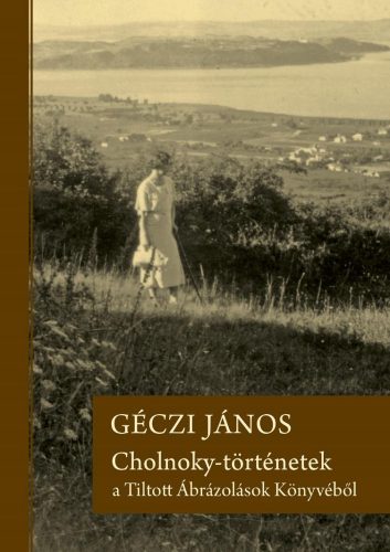 Cholnoky-történetek a Tiltott Ábrázolások Könyvéből - Géczi János