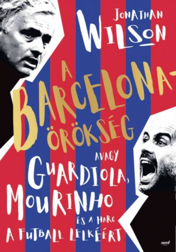 A Barcelona-örökség - Avagy a Guardiola, Mourinho és a harc a futball lelkéért (Jonathan Wilson