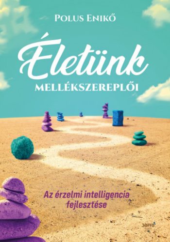 Életünk mellékszereplői - Az érzelmi intelligencia fejlesztése - Polus Enikő