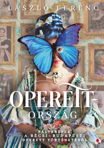 Operettország - Pályaképek a bécsi-budapesti operett történetéből - László Ferenc