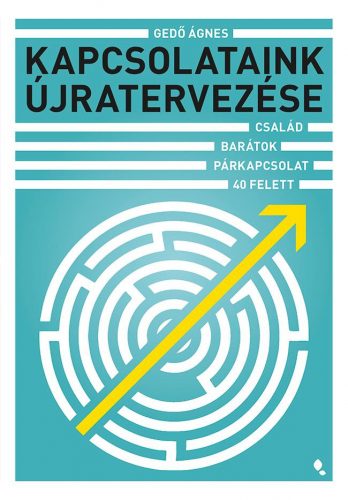 Kapcsolataink újratervezése - Család, barátok, párkapcsolat 40 felett - Gedő Ágnes