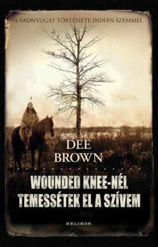 Wounded Knee-nél temessétek el a szívem - Dee Brown