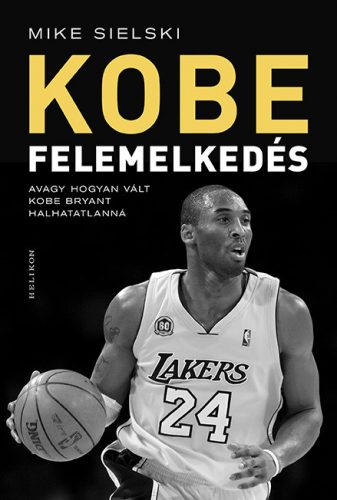 Felemelkedés - Avagy hogyan vált Kobe Bryant halhatatlanná - Mike Sielski