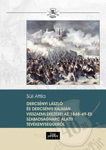 Dercsényi Laszló és Dercsényi Kálmán visszaemlékezései az 1848-49-es szabadságharc alatti tevékenységükről - Süli Attila