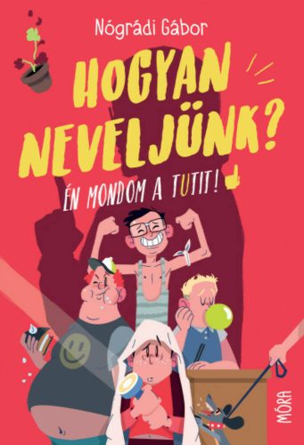 Hogyan neveljünk? - Én mondom a tutit! (új kiadás) (Nógrádi Gábor)