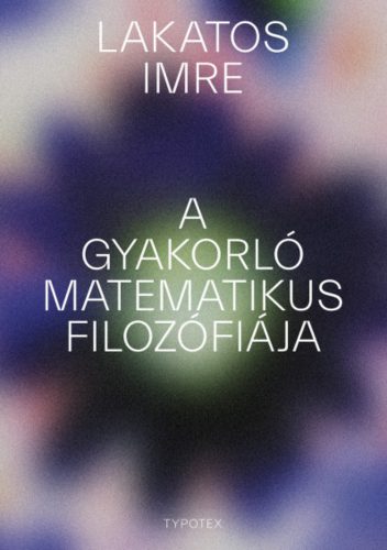 A gyakorló matematikus filozófiája - Lakatos Imre