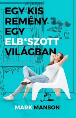 Egy kis remény egy elb*szott világban - Mark Manson