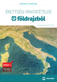 Érettségi mintatételek földrajzból - 120 középszintű tétel - 2024-től érvényes - Barta Ágnes - Dr. Barta Erika