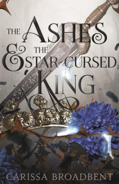 The Ashes and the Star - Cursed King - Carissa Broadbent