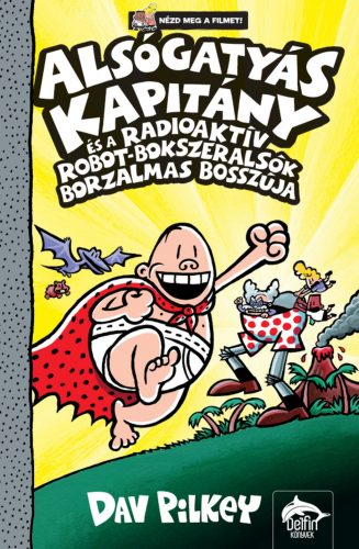 Alsógatyás Kapitány és a radioaktív robot-bokszeralsók borzalmas bosszúja - Dav Pilkey