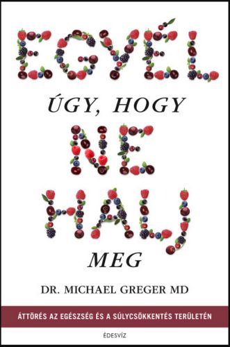 Egyél úgy, hogy ne halj meg - Michael Greger