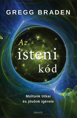 Az isteni kód - Múltunk titkai és jövőnk ígérete - Gregg Braden