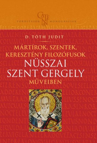 Mártírok, szentek, keresztény filozófusok Nüsszai Szent Gergely műveiben - D. Tóth Judit