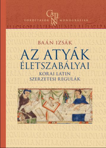 Az atyák életszabályai - Korai latin szerzetesi regulák - Baán Izsák