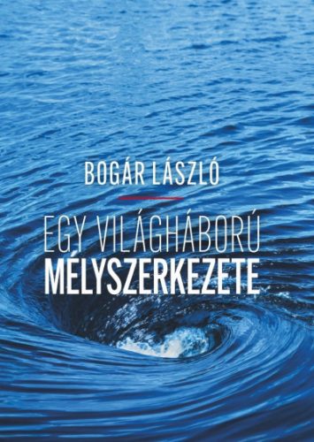 Egy világháború mélyszerkezete - Bogár László