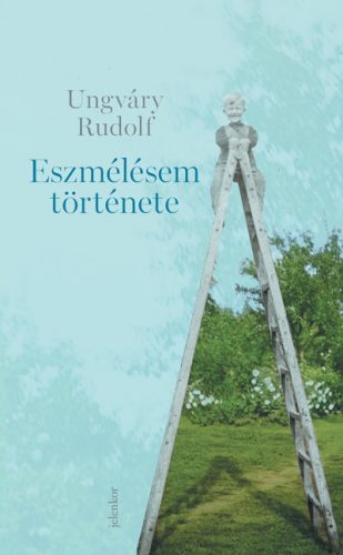 Eszmélésem története - Ungváry Rudolf