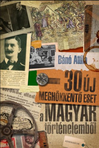 30 új meghökkentő eset a magyar történelemből - Bánó Attila