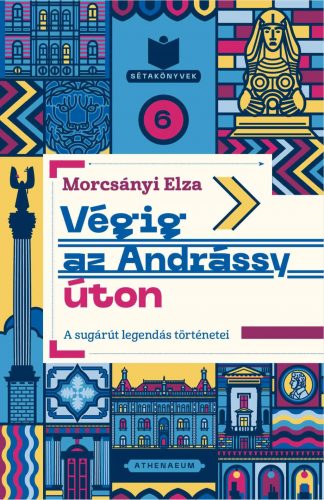 Végig az Andrássy úton - A sugárút legendás történetei - Morcsányi Elza