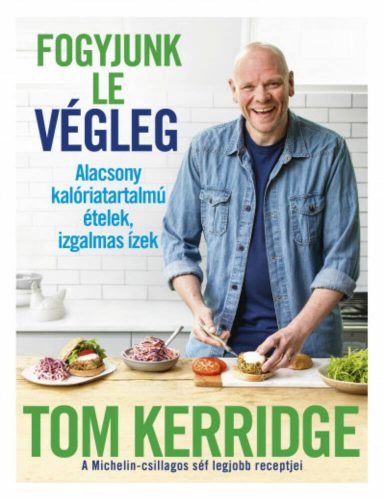 Fogyjunk le végleg! - Alacsony kalóriatartalmú ételek, izgalmas ízek (Tom Kerridge)