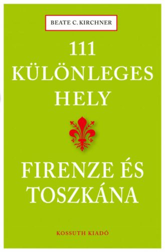 111 különleges hely - Firenze és Toszkána - Beate C. Kirchner