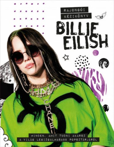 Billie Eilish rajongói kézikönyv - Minden, amit tudni akarsz a világ legizgalmasabb popsztárjár