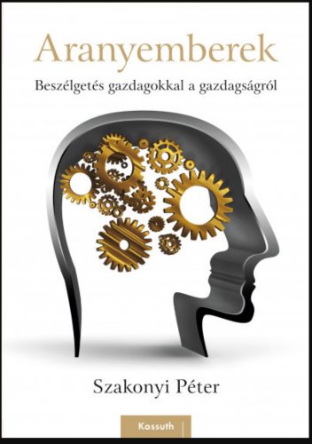 Aranyemberek - Beszélgetés gazdagokkal a gazdagságról - Szakonyi Péter