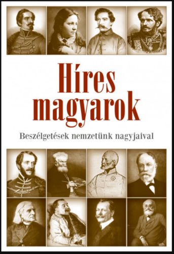 Híres magyarok - Beszélgetések nemzetünk nagyjaival 1849-1914