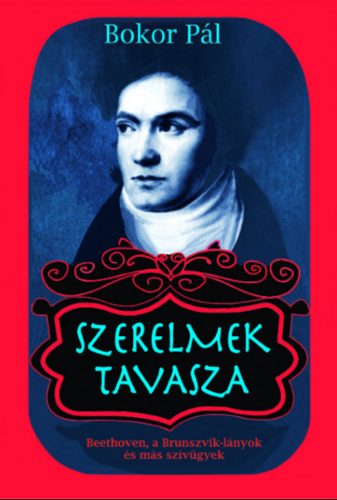 Szerelmek tavasza - Beethoven, a Brunszvik-lányok és más szívügyek - Bokor Pál