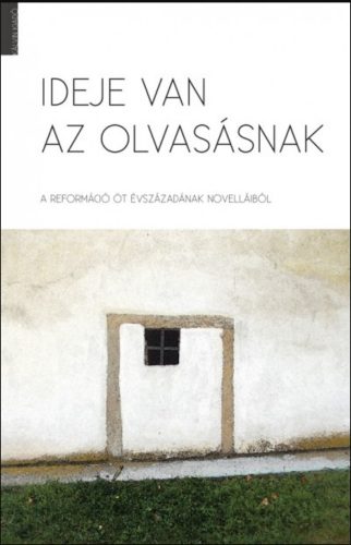 Ideje van az olvasásnak - A reformáció öt évszázadának novelláiból - Bölcsföldi András