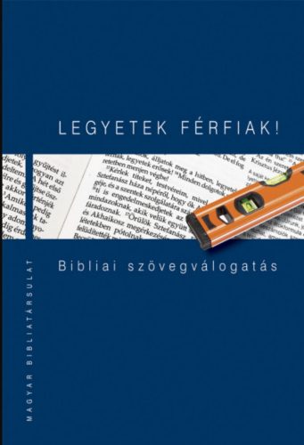 LEGYETEK FÉRFIAK! - BIBLIAI SZÖVEGVÁLOGATÁS