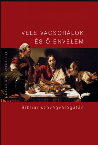 VELE VACSORÁLOK, ÉS Ő ÉNVELEM - BIBLIAI SZÖVEGVÁLOGATÁS