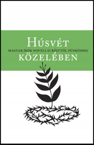 Húsvét közelében - Magyar írók novellái böjttől pünkösdig