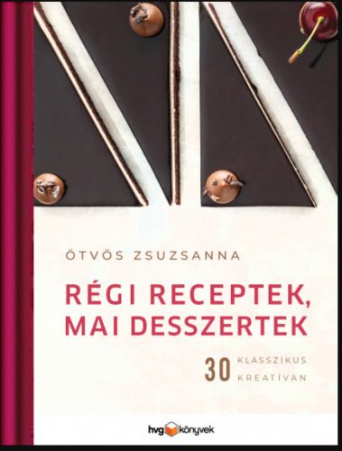 Régi receptek, mai desszertek - 30 klasszikus kreatívan - Ötvös Zsuzsanna